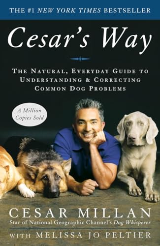 Cesar's Way: The Natural, Everyday Guide to Understanding & Correcting Common Dog Problems