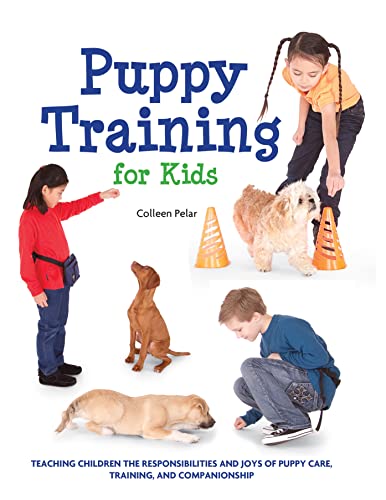 Puppy Training for Kids: Teaching Children the Responsibilities and Joys of Puppy Care, Training, and Companionship